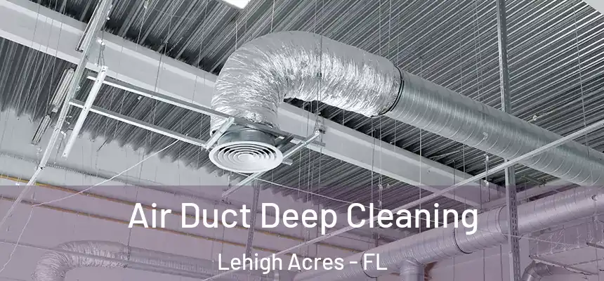 Air Duct Deep Cleaning Lehigh Acres - FL