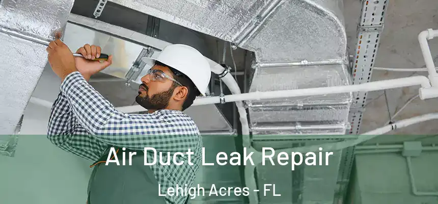Air Duct Leak Repair Lehigh Acres - FL