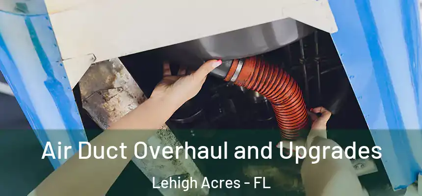  Air Duct Overhaul and Upgrades Lehigh Acres - FL