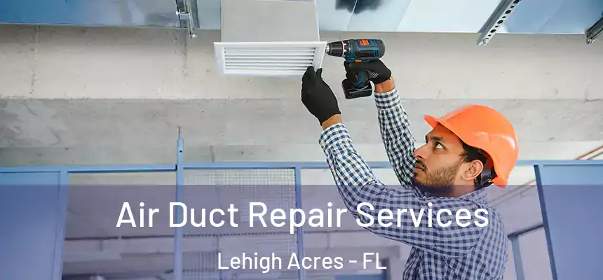 Air Duct Repair Services Lehigh Acres - FL