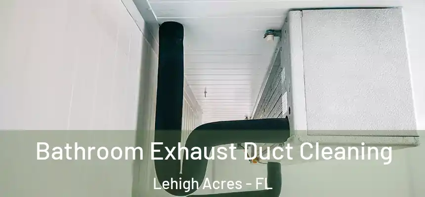 Bathroom Exhaust Duct Cleaning Lehigh Acres - FL