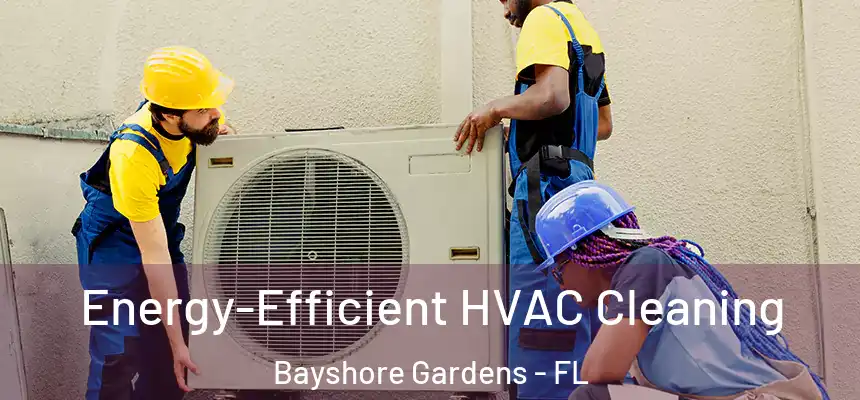 Energy-Efficient HVAC Cleaning Bayshore Gardens - FL